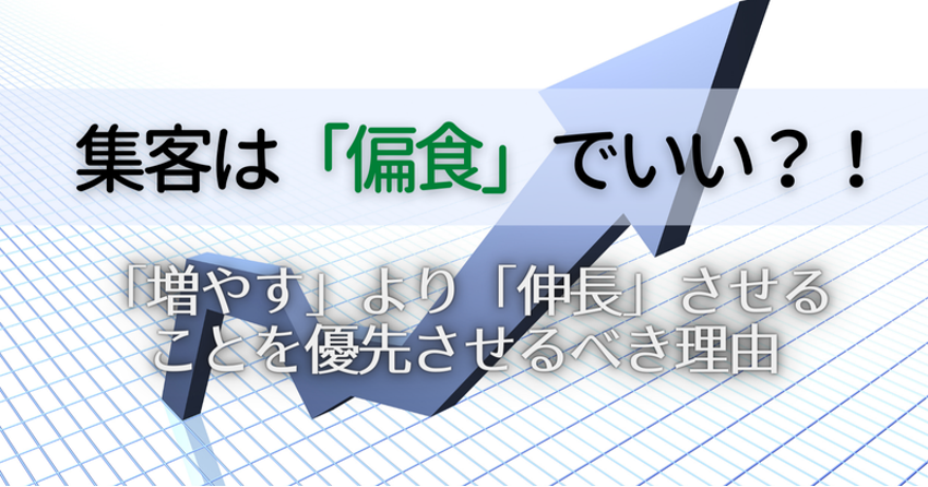 集客は「偏食」でいい？！集客手法を「増やす」より「伸長」させることを優先させるべき理由