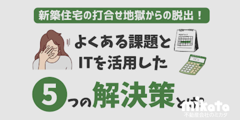 新築住宅の打合せ地獄からの脱出！よくある課題とITを活用した5つの解決策とは？