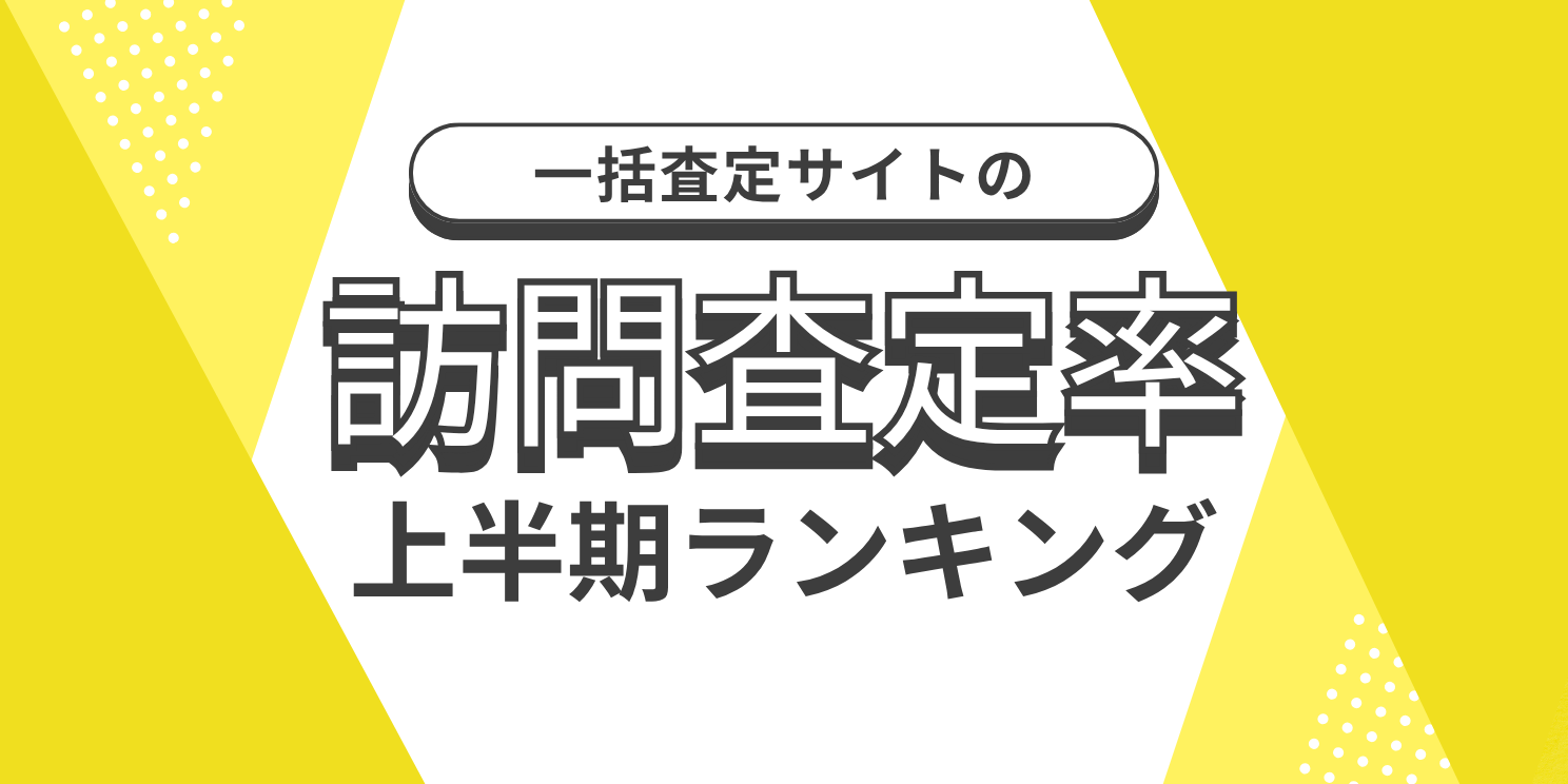【2025年上半期】一括査定サイト 訪問査定率ランキング！最もアポがとれる媒体は…？